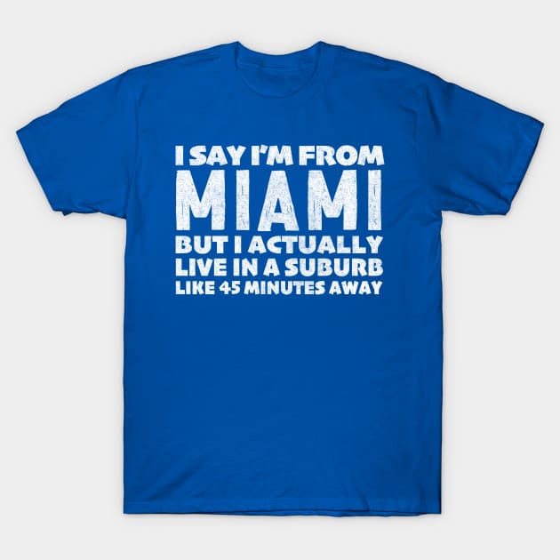 I Say I'm From Miami ... Humorous Typography Statement Design T-Shirt by DankFutura